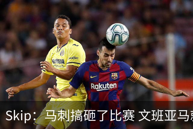 Skip：马刺搞砸了比赛 文班亚马就像詹姆斯一样没有关键基因